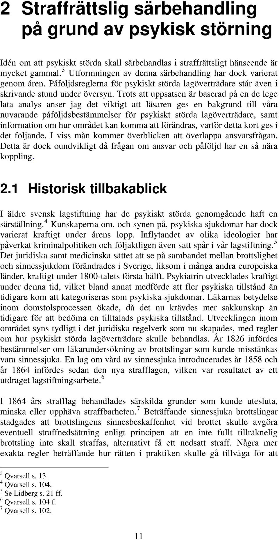 Trots att uppsatsen är baserad på en de lege lata analys anser jag det viktigt att läsaren ges en bakgrund till våra nuvarande påföljdsbestämmelser för psykiskt störda lagöverträdare, samt