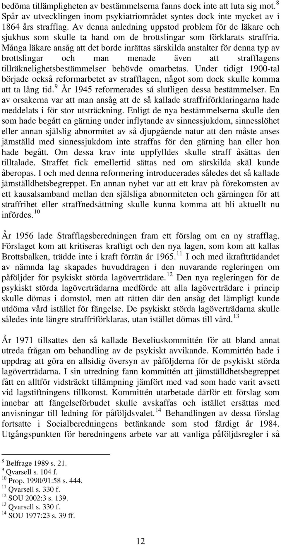 Många läkare ansåg att det borde inrättas särskilda anstalter för denna typ av brottslingar och man menade även att strafflagens tillräknelighetsbestämmelser behövde omarbetas.