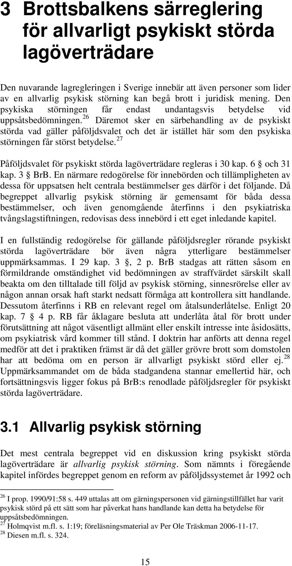 26 Däremot sker en särbehandling av de psykiskt störda vad gäller påföljdsvalet och det är istället här som den psykiska störningen får störst betydelse.