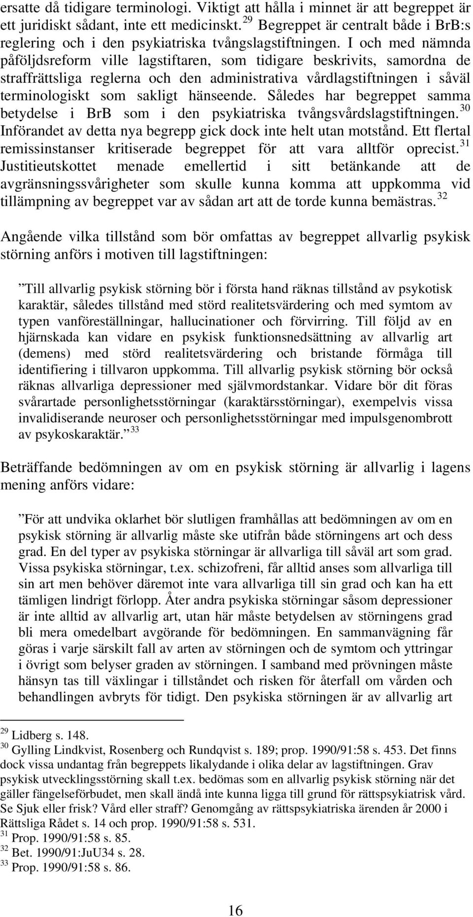 I och med nämnda påföljdsreform ville lagstiftaren, som tidigare beskrivits, samordna de straffrättsliga reglerna och den administrativa vårdlagstiftningen i såväl terminologiskt som sakligt