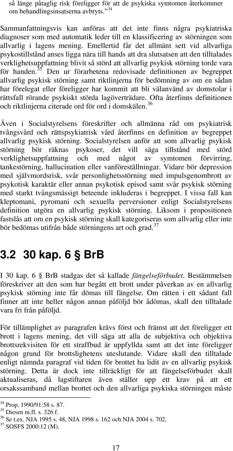 Emellertid får det allmänt sett vid allvarliga psykostillstånd anses ligga nära till hands att dra slutsatsen att den tilltalades verklighetsuppfattning blivit så störd att allvarlig psykisk störning