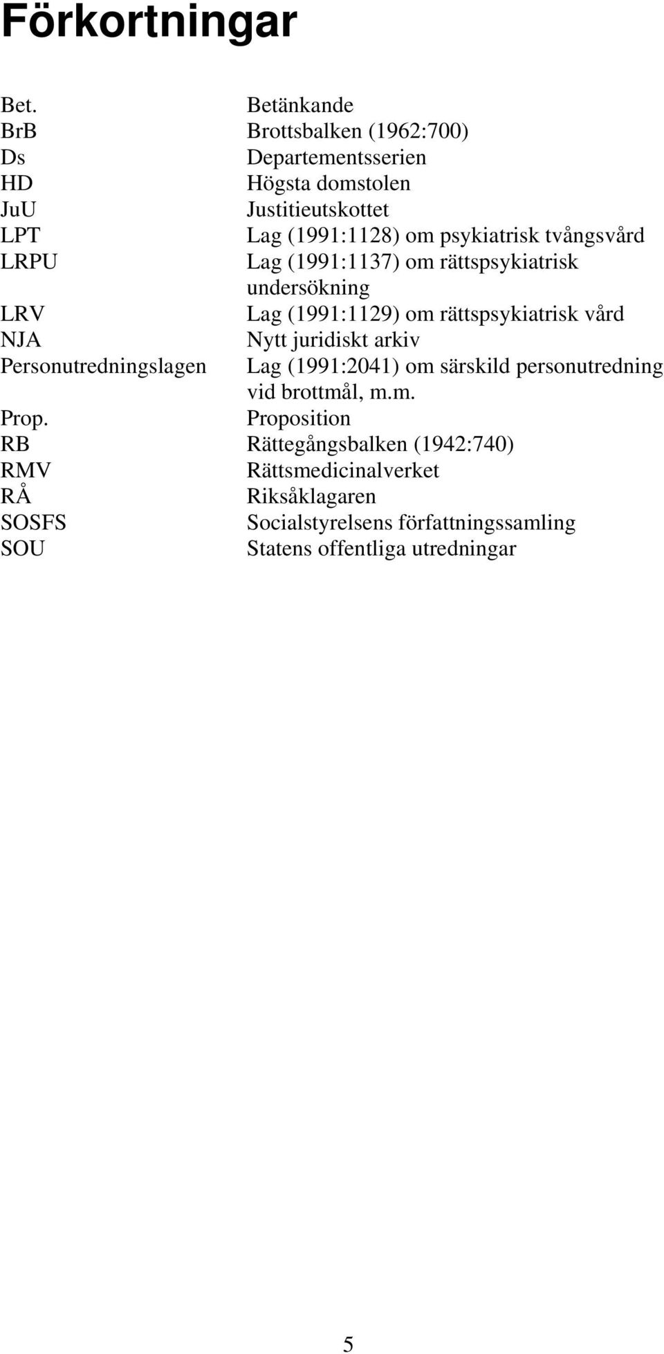 psykiatrisk tvångsvård LRPU Lag (1991:1137) om rättspsykiatrisk undersökning LRV Lag (1991:1129) om rättspsykiatrisk vård NJA Nytt