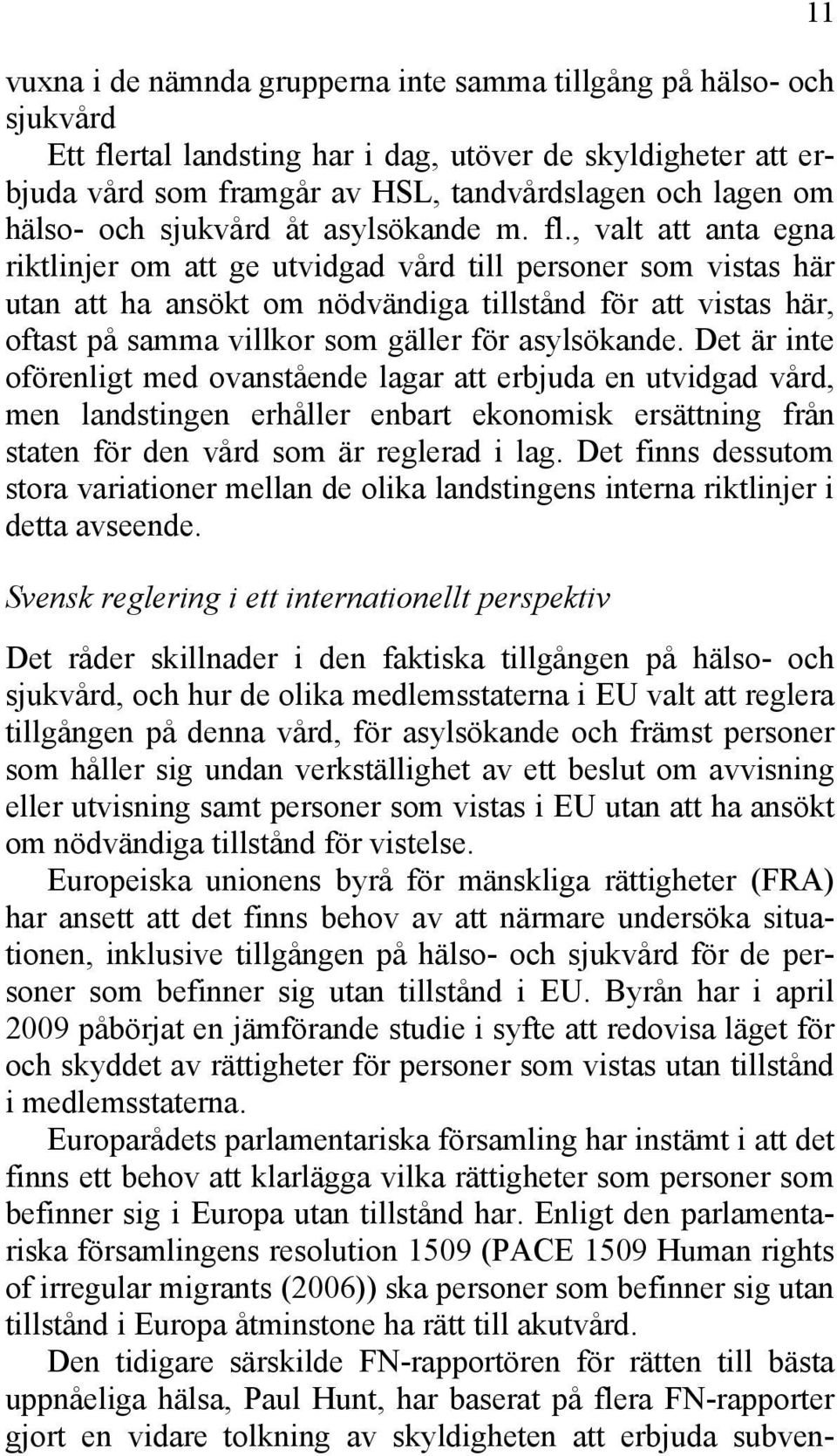 , valt att anta egna riktlinjer om att ge utvidgad vård till personer som vistas här utan att ha ansökt om nödvändiga tillstånd för att vistas här, oftast på samma villkor som gäller för asylsökande.