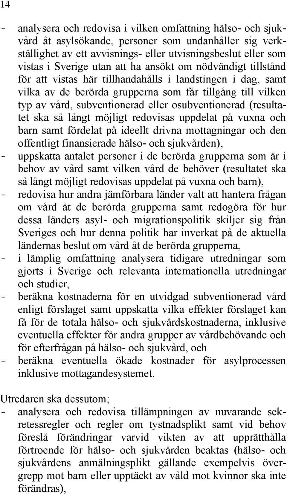 osubventionerad (resultatet ska så långt möjligt redovisas uppdelat på vuxna och barn samt fördelat på ideellt drivna mottagningar och den offentligt finansierade hälso- och sjukvården), - uppskatta