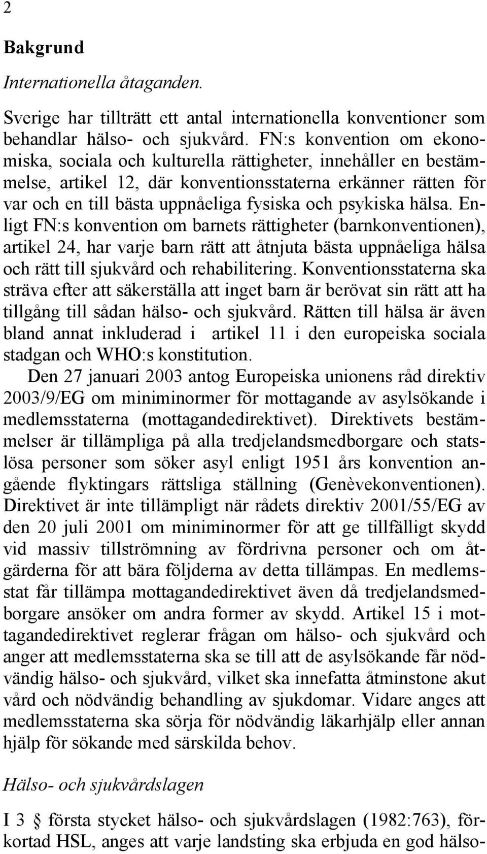 psykiska hälsa. Enligt FN:s konvention om barnets rättigheter (barnkonventionen), artikel 24, har varje barn rätt att åtnjuta bästa uppnåeliga hälsa och rätt till sjukvård och rehabilitering.