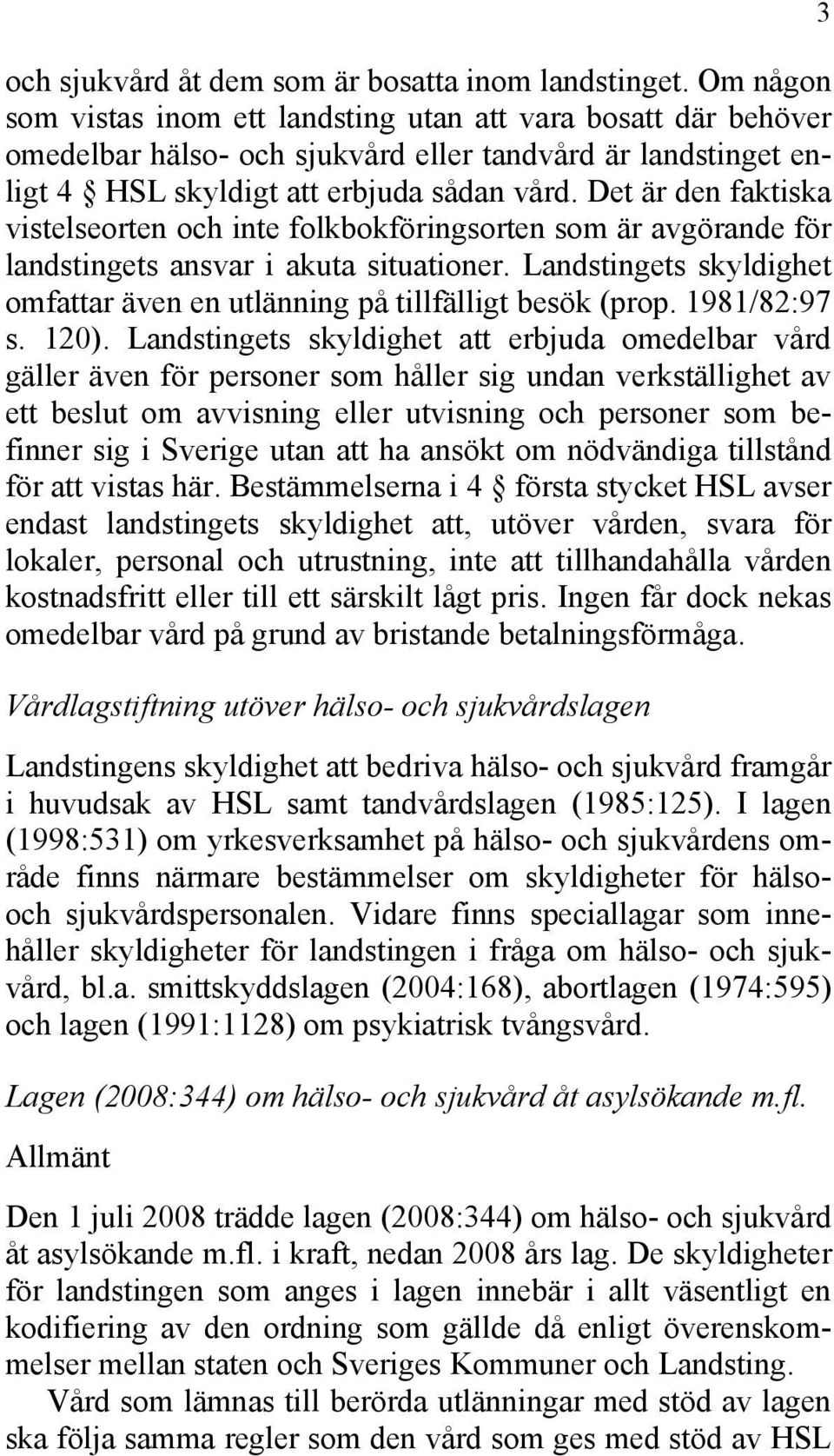 Det är den faktiska vistelseorten och inte folkbokföringsorten som är avgörande för landstingets ansvar i akuta situationer.