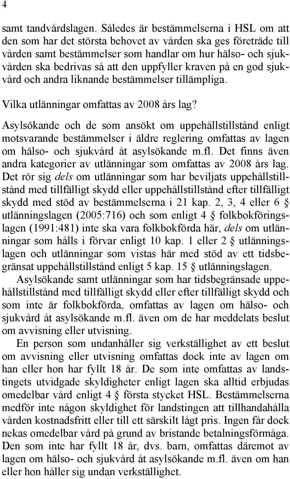 uppfyller kraven på en god sjukvård och andra liknande bestämmelser tillämpliga. Vilka utlänningar omfattas av 2008 års lag?