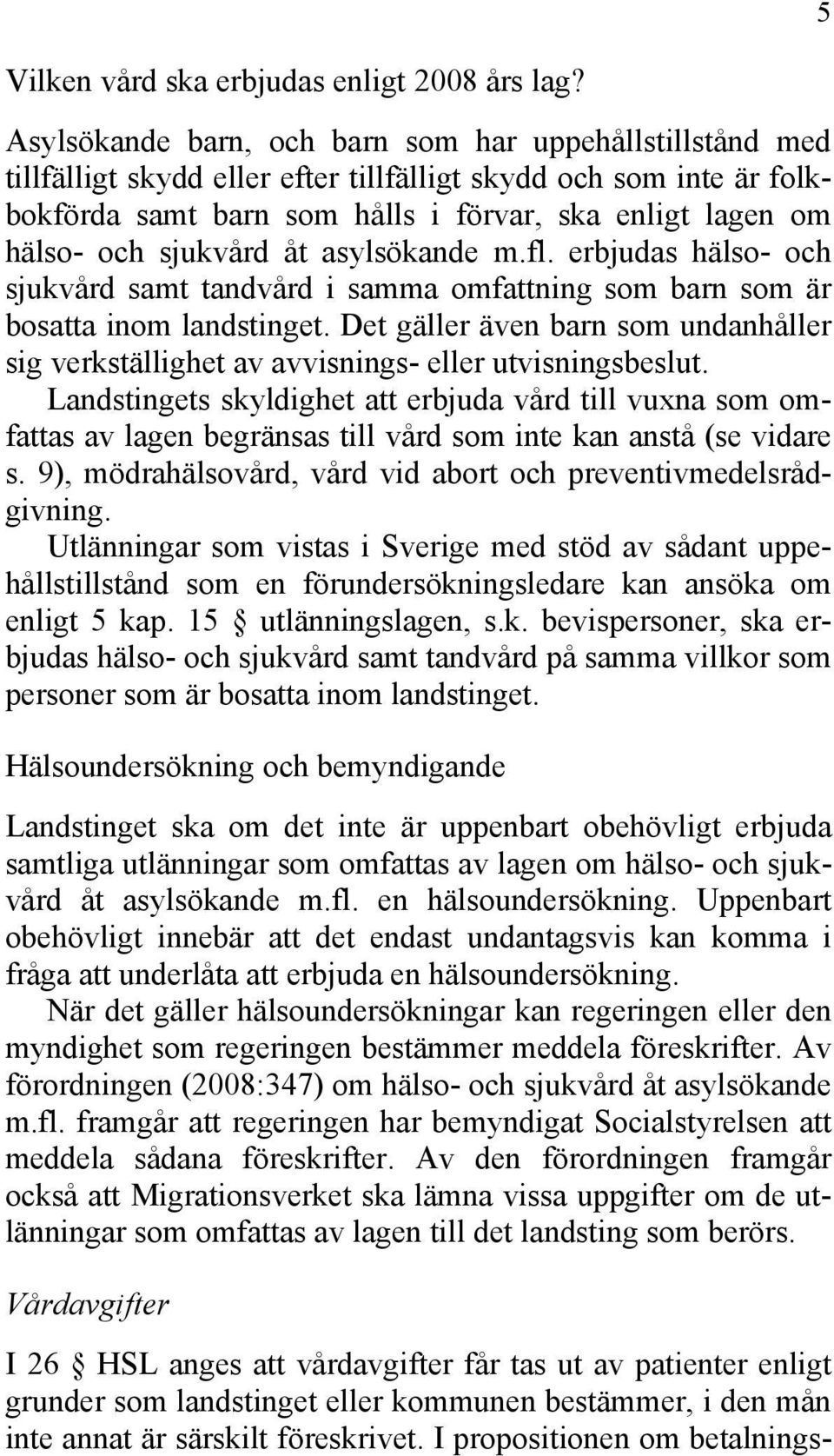 sjukvård åt asylsökande m.fl. erbjudas hälso- och sjukvård samt tandvård i samma omfattning som barn som är bosatta inom landstinget.