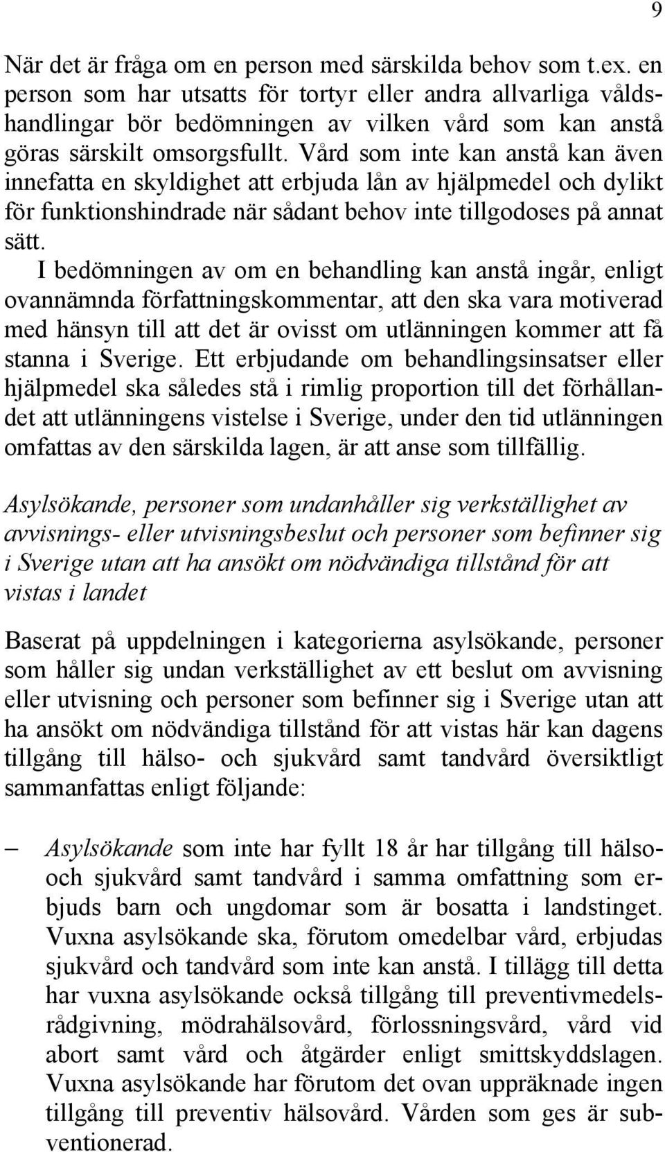 Vård som inte kan anstå kan även innefatta en skyldighet att erbjuda lån av hjälpmedel och dylikt för funktionshindrade när sådant behov inte tillgodoses på annat sätt.