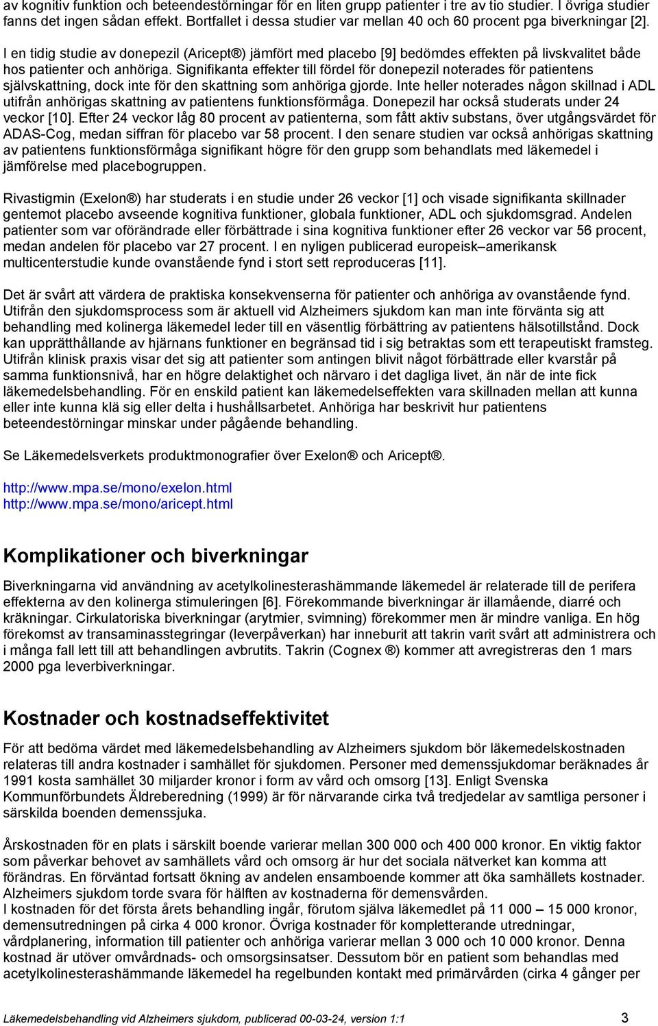 I en tidig studie av donepezil (Aricept ) jämfört med placebo [9] bedömdes effekten på livskvalitet både hos patienter och anhöriga.