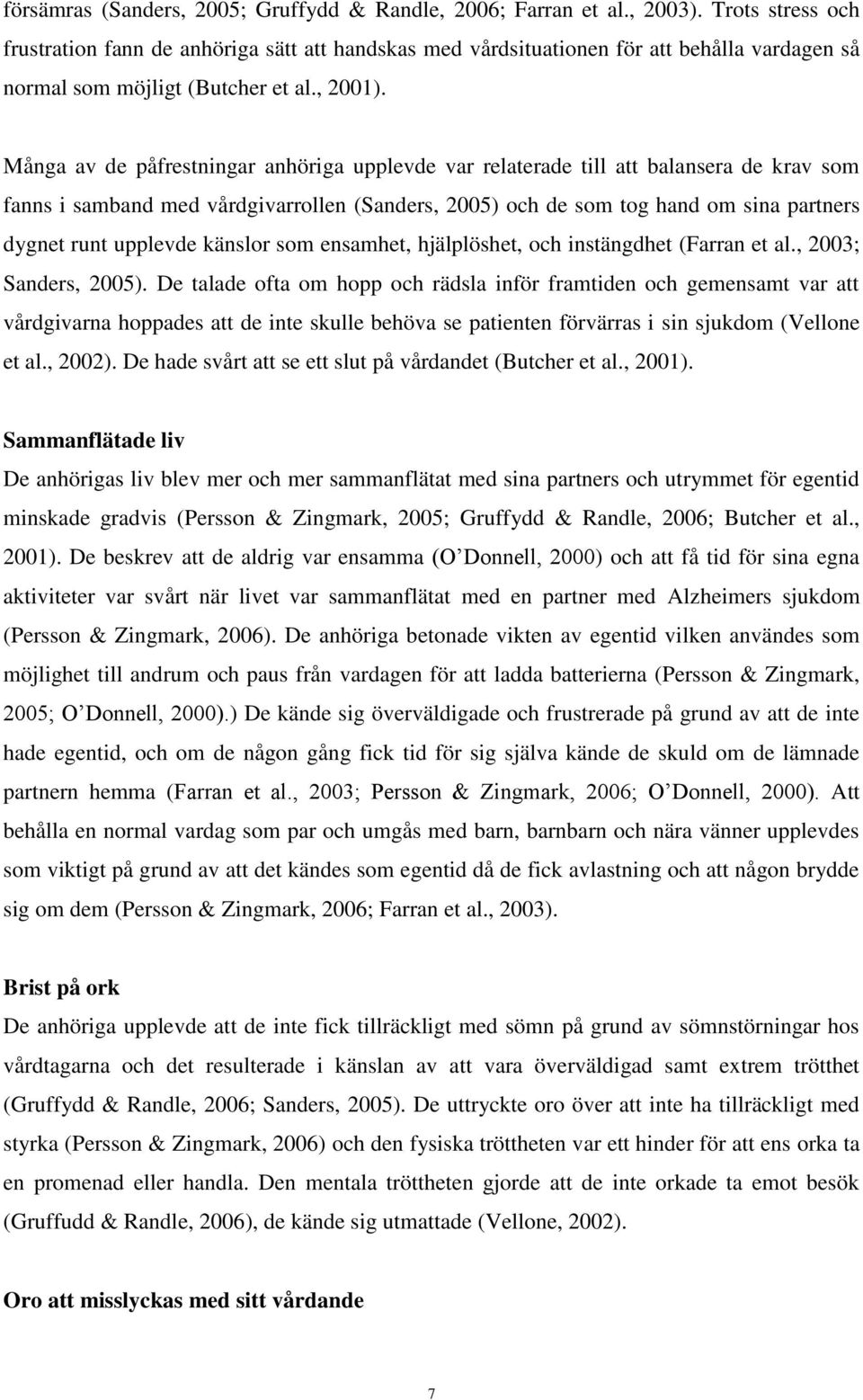 Många av de påfrestningar anhöriga upplevde var relaterade till att balansera de krav som fanns i samband med vårdgivarrollen (Sanders, 2005) och de som tog hand om sina partners dygnet runt upplevde