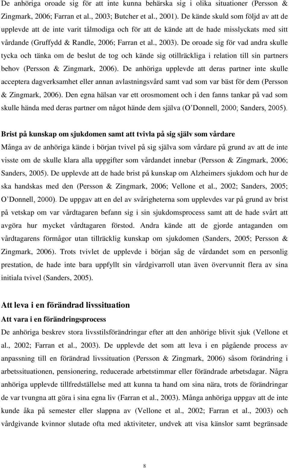 De oroade sig för vad andra skulle tycka och tänka om de beslut de tog och kände sig otillräckliga i relation till sin partners behov (Persson & Zingmark, 2006).