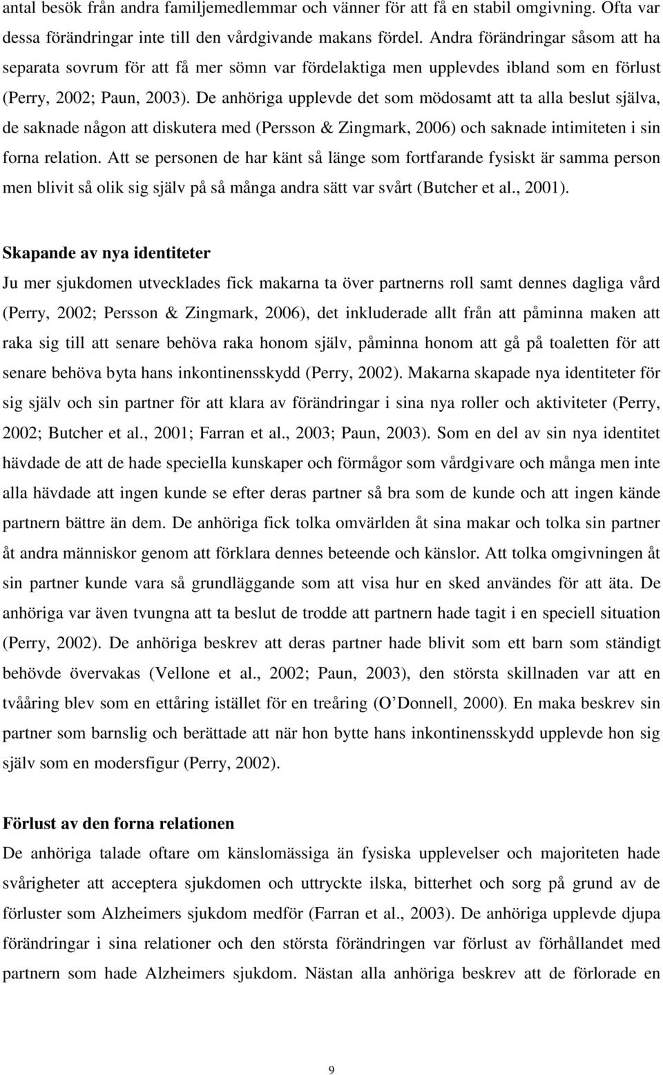De anhöriga upplevde det som mödosamt att ta alla beslut själva, de saknade någon att diskutera med (Persson & Zingmark, 2006) och saknade intimiteten i sin forna relation.