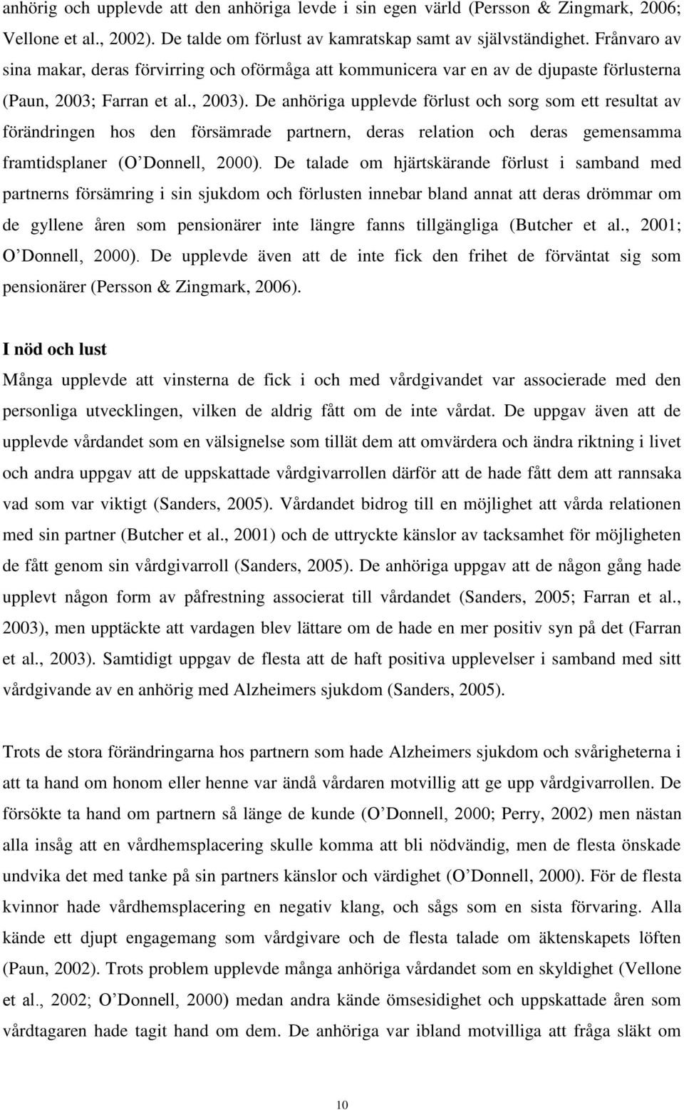 De anhöriga upplevde förlust och sorg som ett resultat av förändringen hos den försämrade partnern, deras relation och deras gemensamma framtidsplaner (O Donnell, 2000).