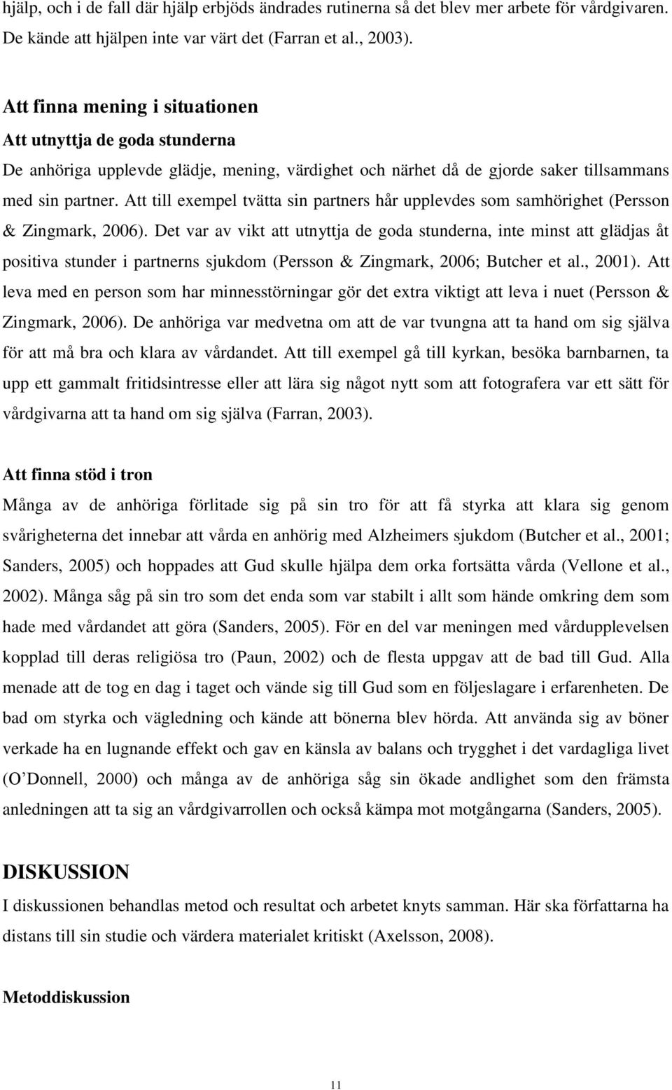 Att till exempel tvätta sin partners hår upplevdes som samhörighet (Persson & Zingmark, 2006).
