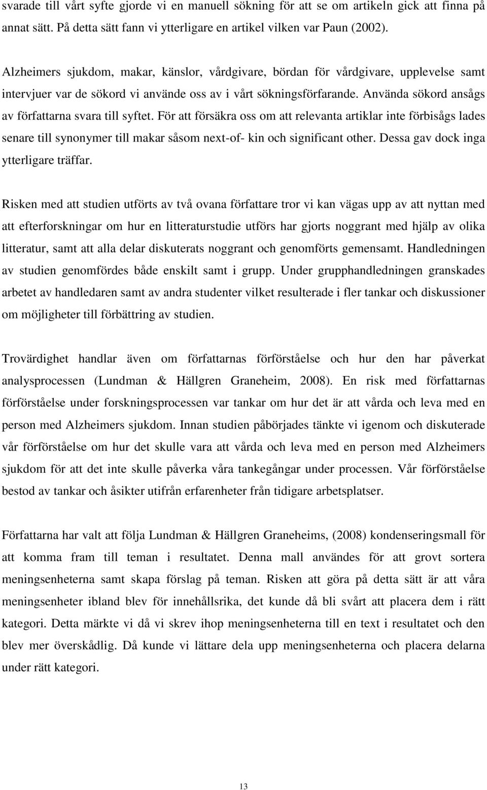 Använda sökord ansågs av författarna svara till syftet. För att försäkra oss om att relevanta artiklar inte förbisågs lades senare till synonymer till makar såsom next-of- kin och significant other.