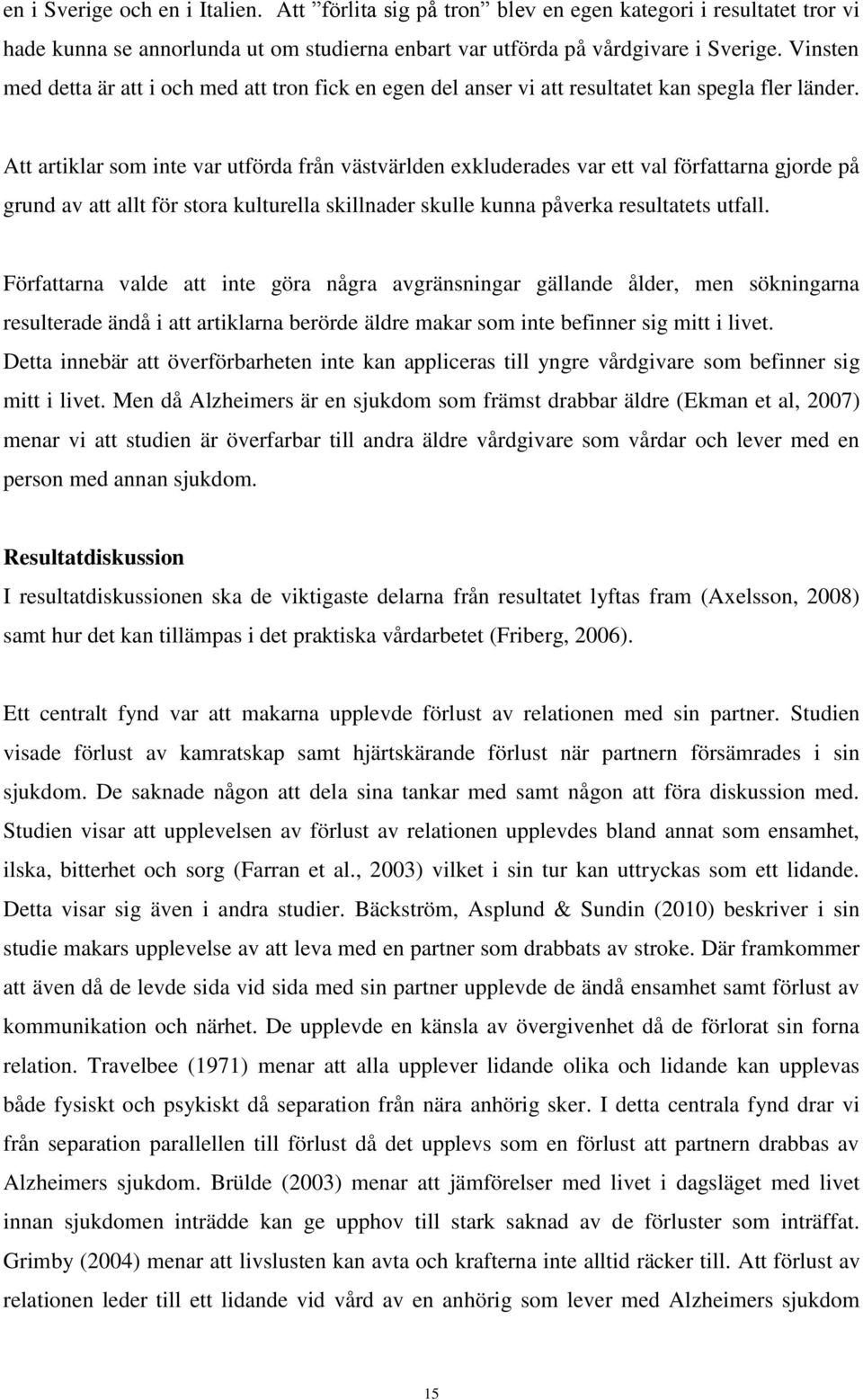 Att artiklar som inte var utförda från västvärlden exkluderades var ett val författarna gjorde på grund av att allt för stora kulturella skillnader skulle kunna påverka resultatets utfall.
