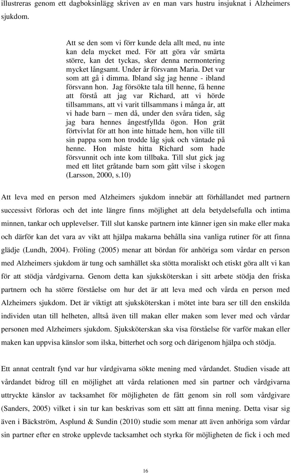Jag försökte tala till henne, få henne att förstå att jag var Richard, att vi hörde tillsammans, att vi varit tillsammans i många år, att vi hade barn men då, under den svåra tiden, såg jag bara