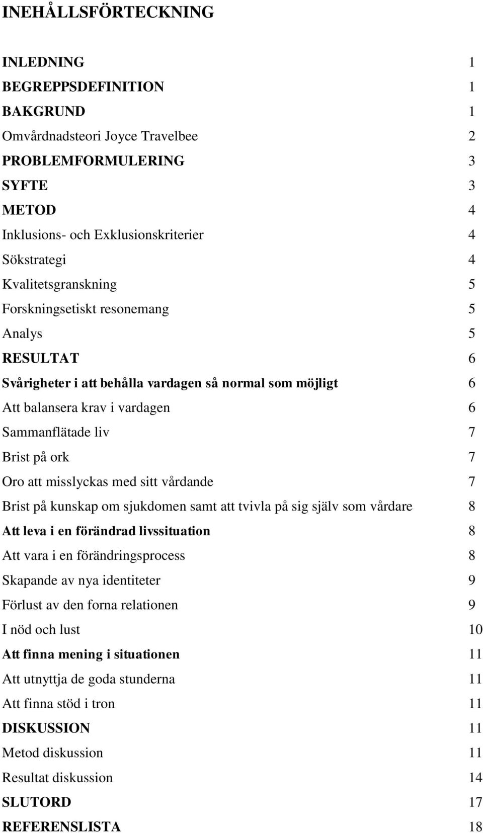 Oro att misslyckas med sitt vårdande 7 Brist på kunskap om sjukdomen samt att tvivla på sig själv som vårdare 8 Att leva i en förändrad livssituation 8 Att vara i en förändringsprocess 8 Skapande av