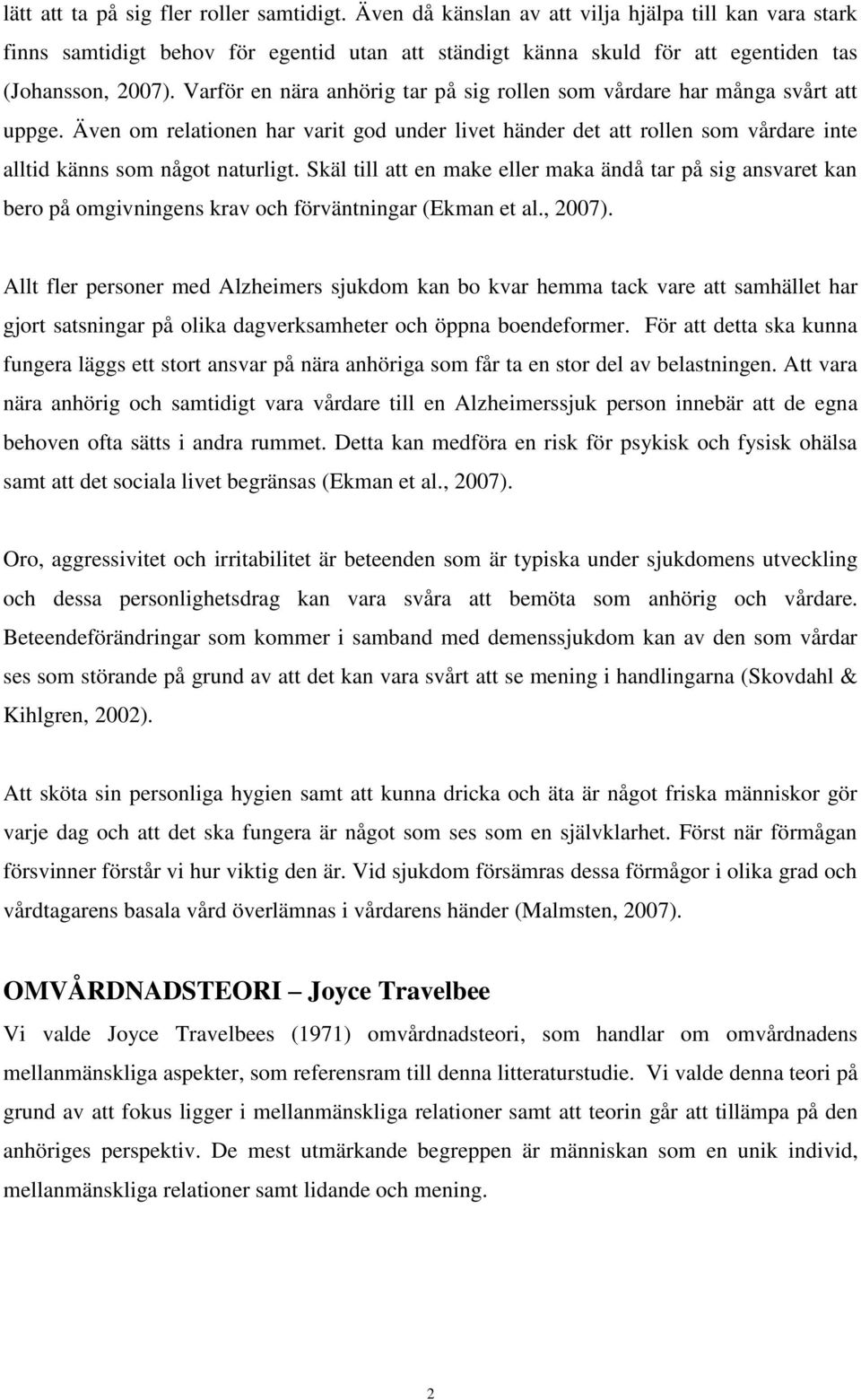 Varför en nära anhörig tar på sig rollen som vårdare har många svårt att uppge. Även om relationen har varit god under livet händer det att rollen som vårdare inte alltid känns som något naturligt.