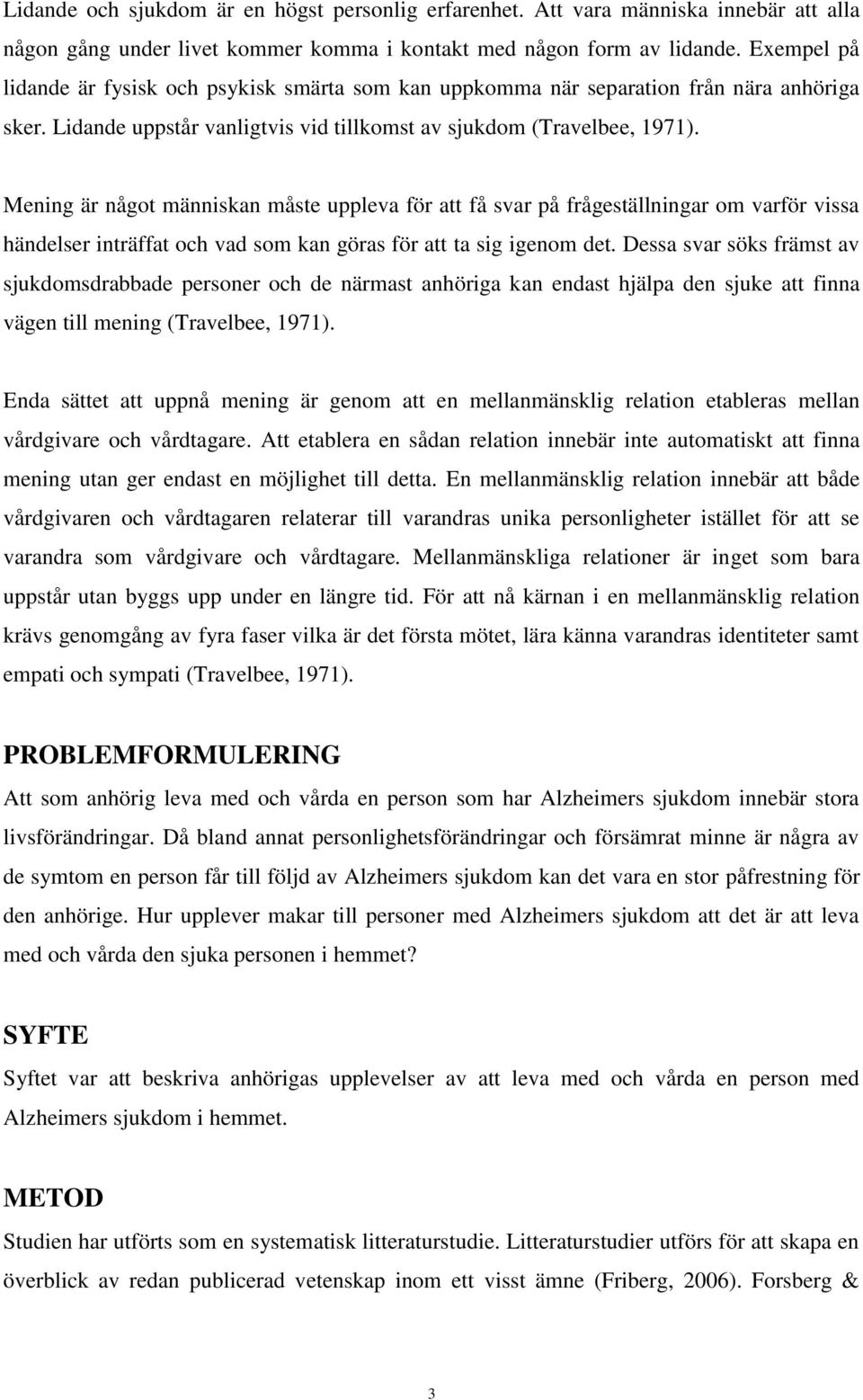Mening är något människan måste uppleva för att få svar på frågeställningar om varför vissa händelser inträffat och vad som kan göras för att ta sig igenom det.