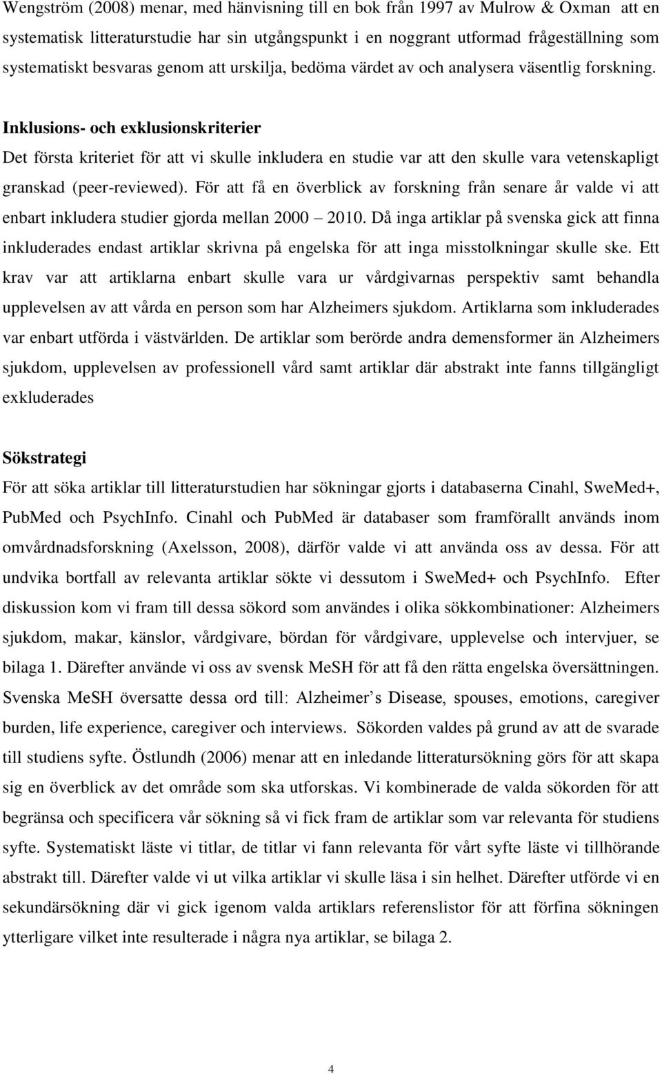 Inklusions- och exklusionskriterier Det första kriteriet för att vi skulle inkludera en studie var att den skulle vara vetenskapligt granskad (peer-reviewed).