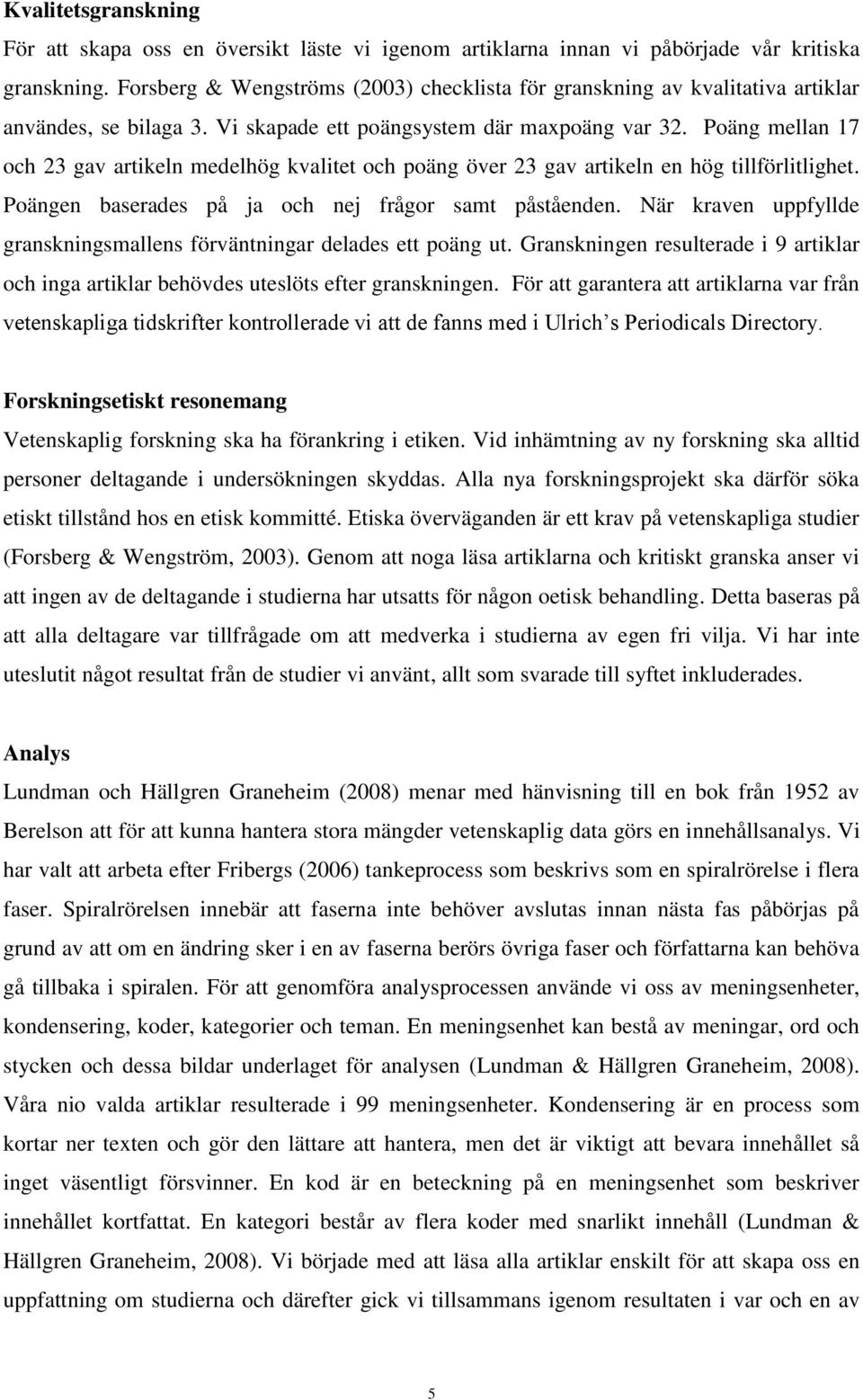 Poäng mellan 17 och 23 gav artikeln medelhög kvalitet och poäng över 23 gav artikeln en hög tillförlitlighet. Poängen baserades på ja och nej frågor samt påståenden.