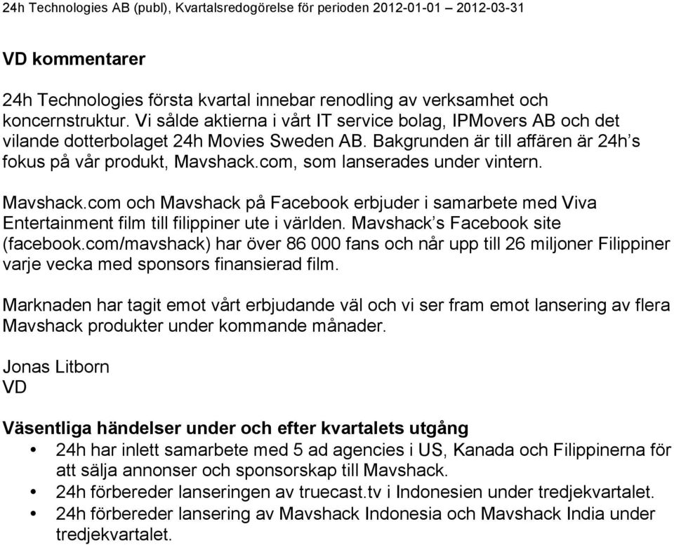 com, som lanserades under vintern. Mavshack.com och Mavshack på Facebook erbjuder i samarbete med Viva Entertainment film till filippiner ute i världen. Mavshack s Facebook site (facebook.