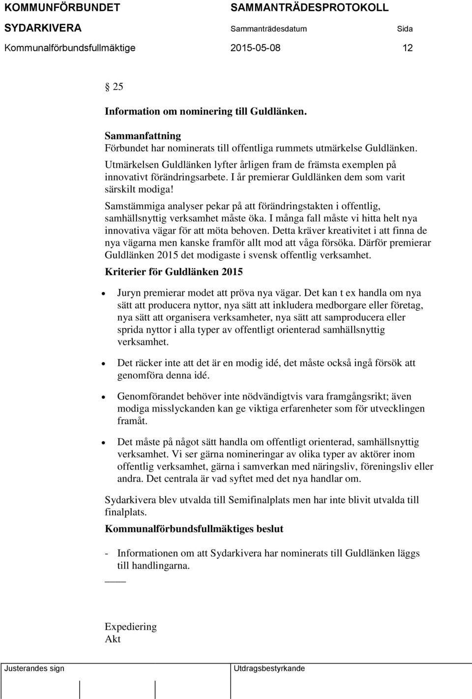 Samstämmiga analyser pekar på att förändringstakten i offentlig, samhällsnyttig verksamhet måste öka. I många fall måste vi hitta helt nya innovativa vägar för att möta behoven.