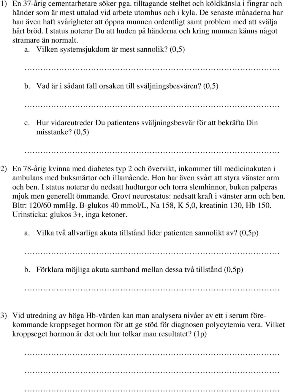 I status noterar Du att huden på händerna och kring munnen känns något stramare än normalt. a. Vilken systemsjukdom är mest sannolik? (0,5) b. Vad är i sådant fall orsaken till sväljningsbesvären?