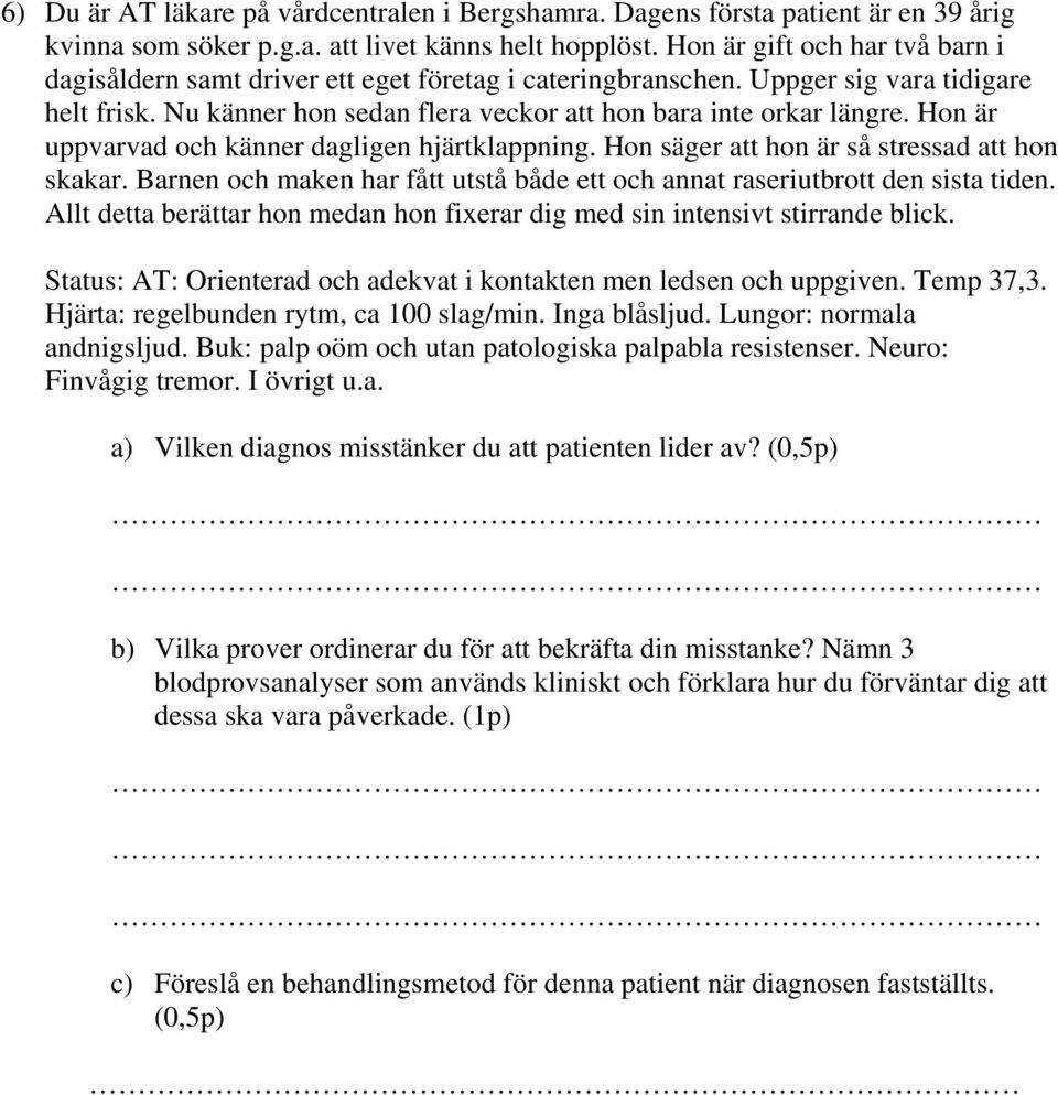 Hon är uppvarvad och känner dagligen hjärtklappning. Hon säger att hon är så stressad att hon skakar. Barnen och maken har fått utstå både ett och annat raseriutbrott den sista tiden.