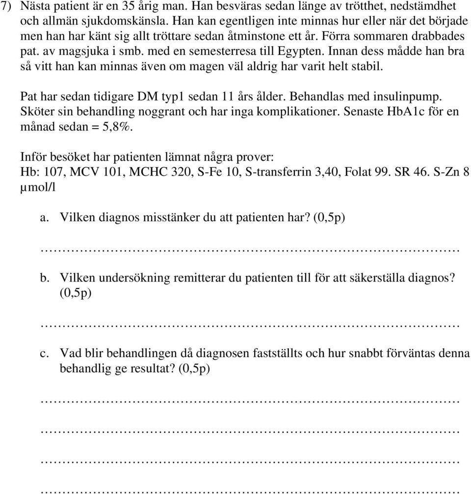 Innan dess mådde han bra så vitt han kan minnas även om magen väl aldrig har varit helt stabil. Pat har sedan tidigare DM typ1 sedan 11 års ålder. Behandlas med insulinpump.