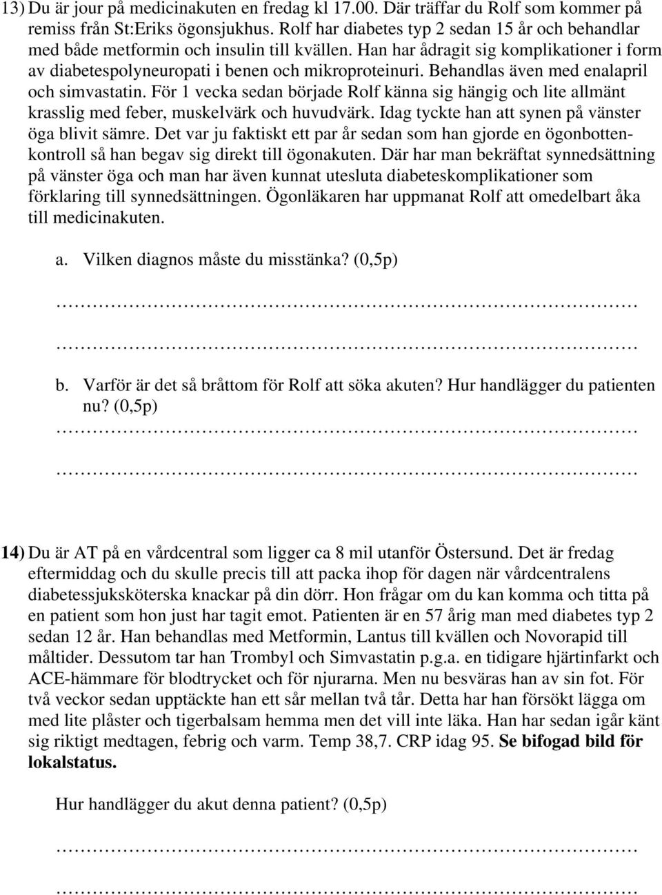 Behandlas även med enalapril och simvastatin. För 1 vecka sedan började Rolf känna sig hängig och lite allmänt krasslig med feber, muskelvärk och huvudvärk.