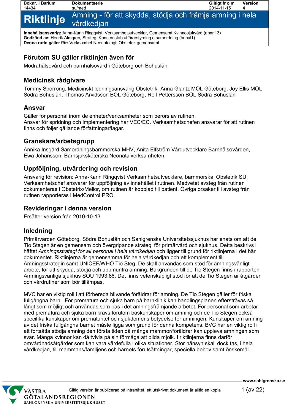 Strateg, Koncernstab utförarstyrning o samordning (henal1) Denna rutin gäller för: Verksamhet Neonatologi; Obstetrik gemensamt Förutom SU gäller riktlinjen även för Mödrahälsovård och barnhälsovård i