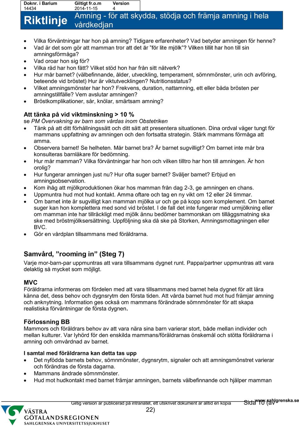 (välbefinnande, ålder, utveckling, temperament, sömnmönster, urin och avföring, beteende vid bröstet) Hur är viktutvecklingen? Nutritionsstatus? Vilket amningsmönster har hon?