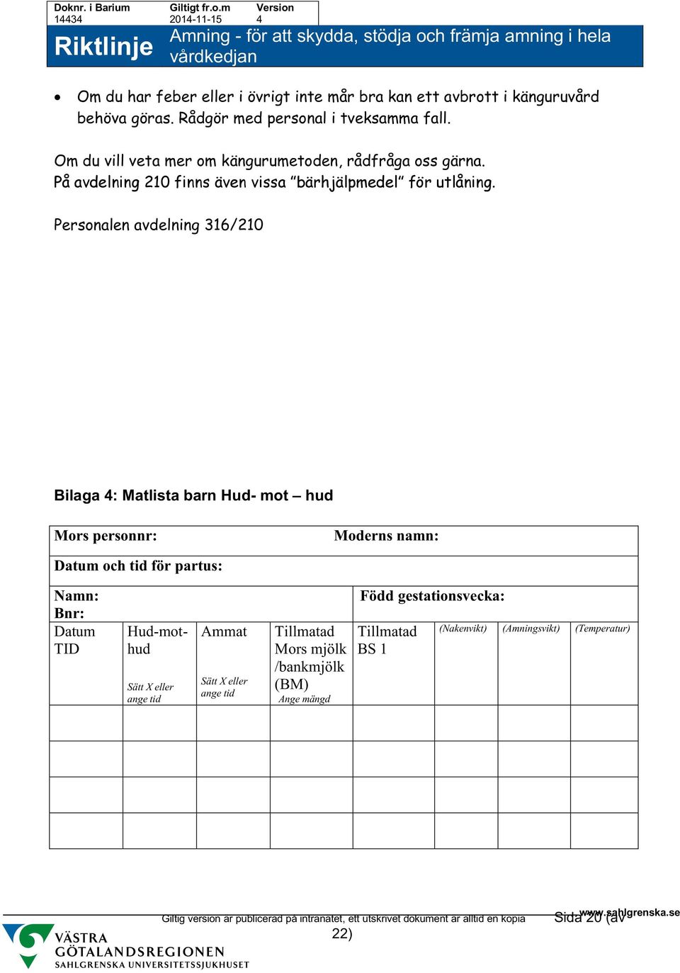 Personalen avdelning 316/210 Bilaga 4: Matlista barn Hud- mot hud Mors personnr: Moderns namn: Datum och tid för partus: Namn: Bnr: Datum TID