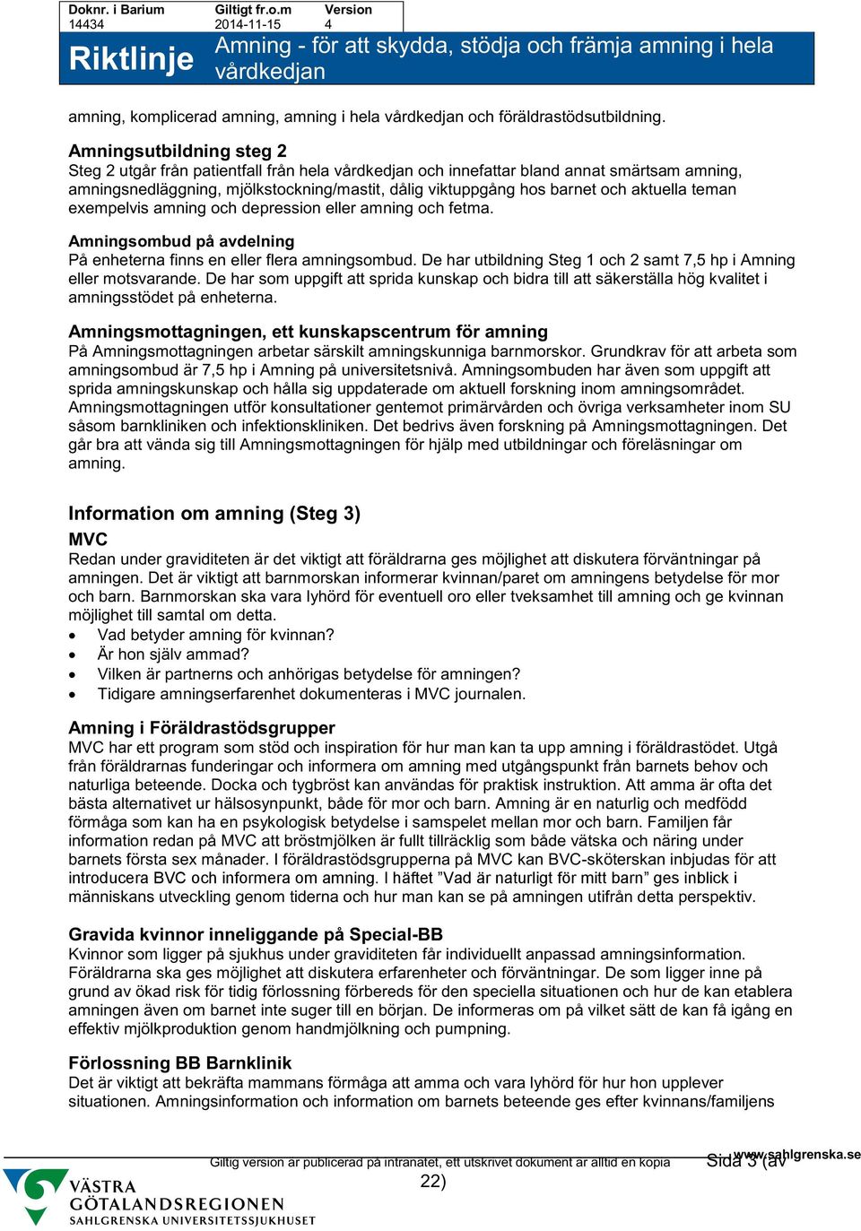 exempelvis amning och depression eller amning och fetma. Amningsombud på avdelning På enheterna finns en eller flera amningsombud.