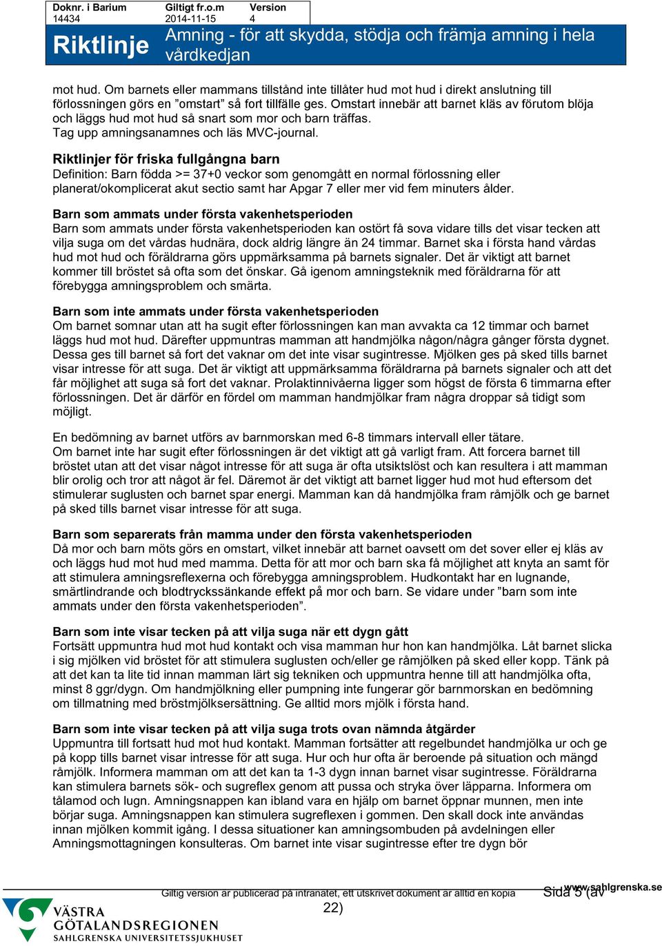 r för friska fullgångna barn Definition: Barn födda >= 37+0 veckor som genomgått en normal förlossning eller planerat/okomplicerat akut sectio samt har Apgar 7 eller mer vid fem minuters ålder.