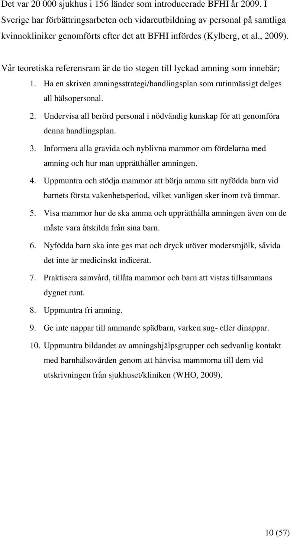 Vår teoretiska referensram är de tio stegen till lyckad amning som innebär; 1. Ha en skriven amningsstrategi/handlingsplan som rutinmässigt delges all hälsopersonal. 2.