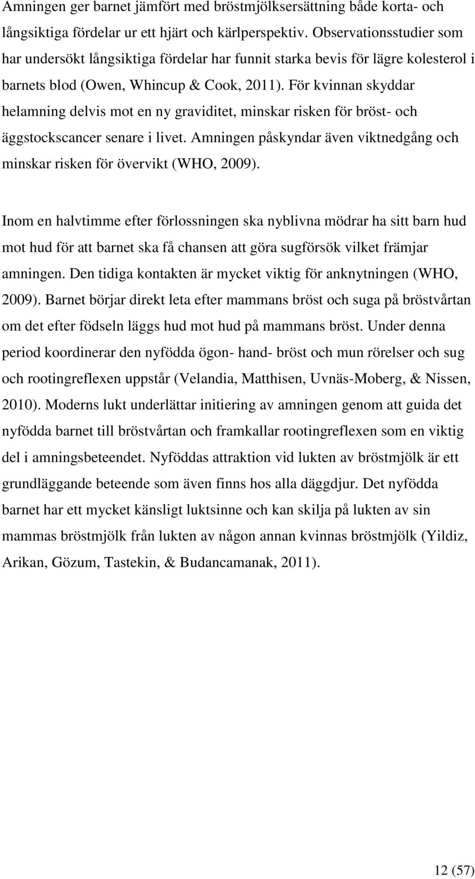 För kvinnan skyddar helamning delvis mot en ny graviditet, minskar risken för bröst- och äggstockscancer senare i livet.