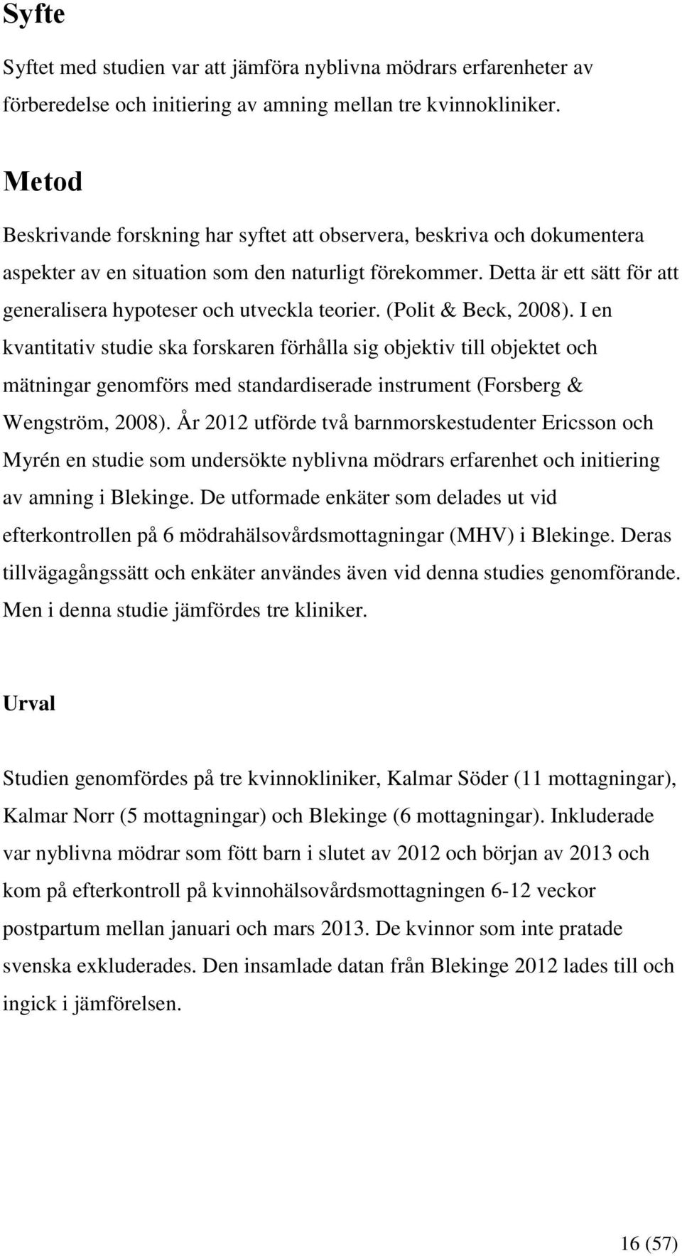 Detta är ett sätt för att generalisera hypoteser och utveckla teorier. (Polit & Beck, 2008).