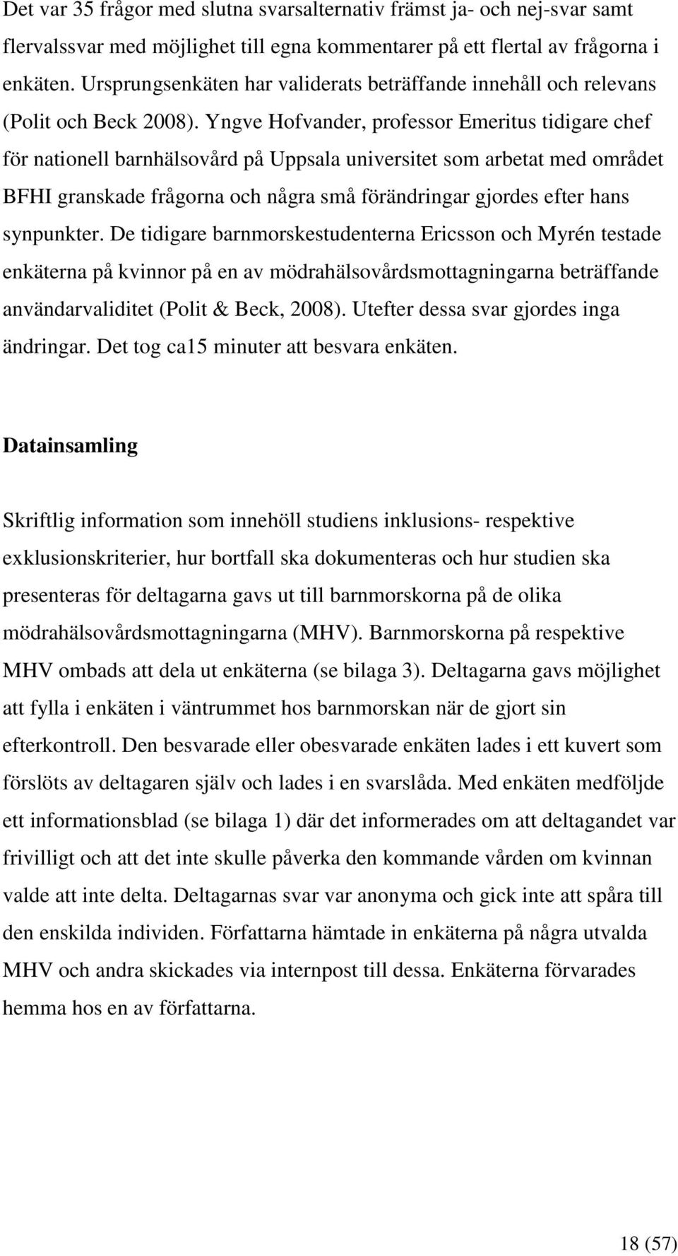 Yngve Hofvander, professor Emeritus tidigare chef för nationell barnhälsovård på Uppsala universitet som arbetat med området BFHI granskade frågorna och några små förändringar gjordes efter hans