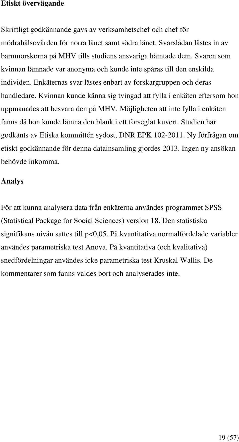 Enkäternas svar lästes enbart av forskargruppen och deras handledare. Kvinnan kunde känna sig tvingad att fylla i enkäten eftersom hon uppmanades att besvara den på MHV.