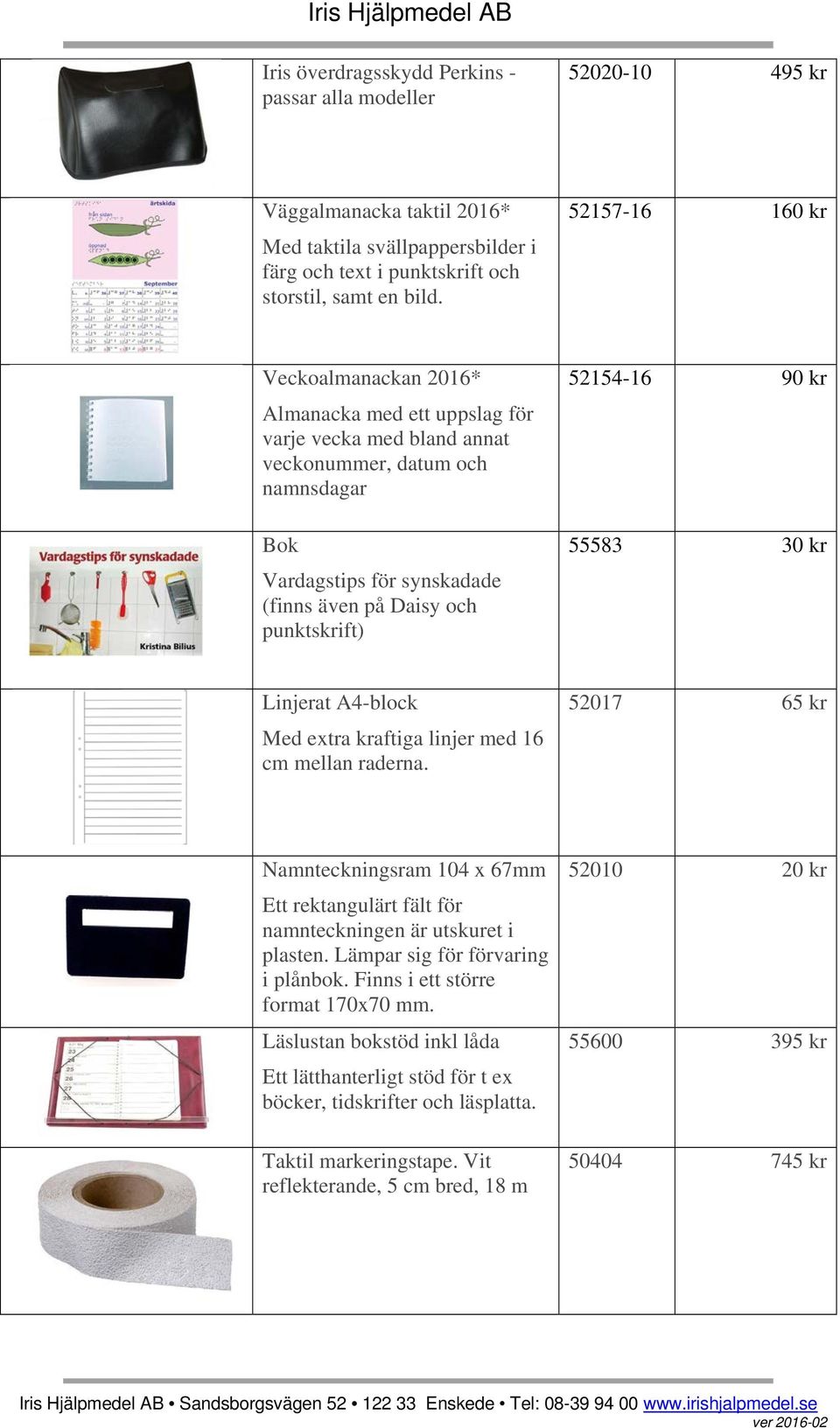 52154-16 90 kr 55583 30 kr Linjerat A4-block Med extra kraftiga linjer med 16 cm mellan raderna. 52017 65 kr Namnteckningsram 104 x 67mm Ett rektangulärt fält för namnteckningen är utskuret i plasten.