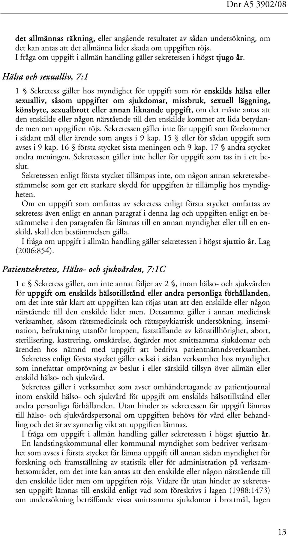 Hälsa och sexualliv, 7:1 1 Sekretess gäller hos myndighet för uppgift som rör enskilds hälsa eller sexualliv, såsom uppgifter om sjukdomar, missbruk, sexuell läggning, könsbyte, sexualbrott eller