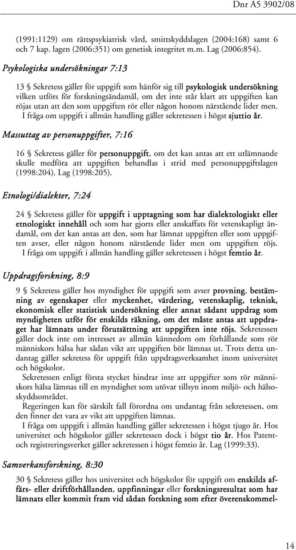 att den som uppgiften rör eller någon honom närstående lider men. I fråga om uppgift i allmän handling gäller sekretessen i högst sjuttio år.