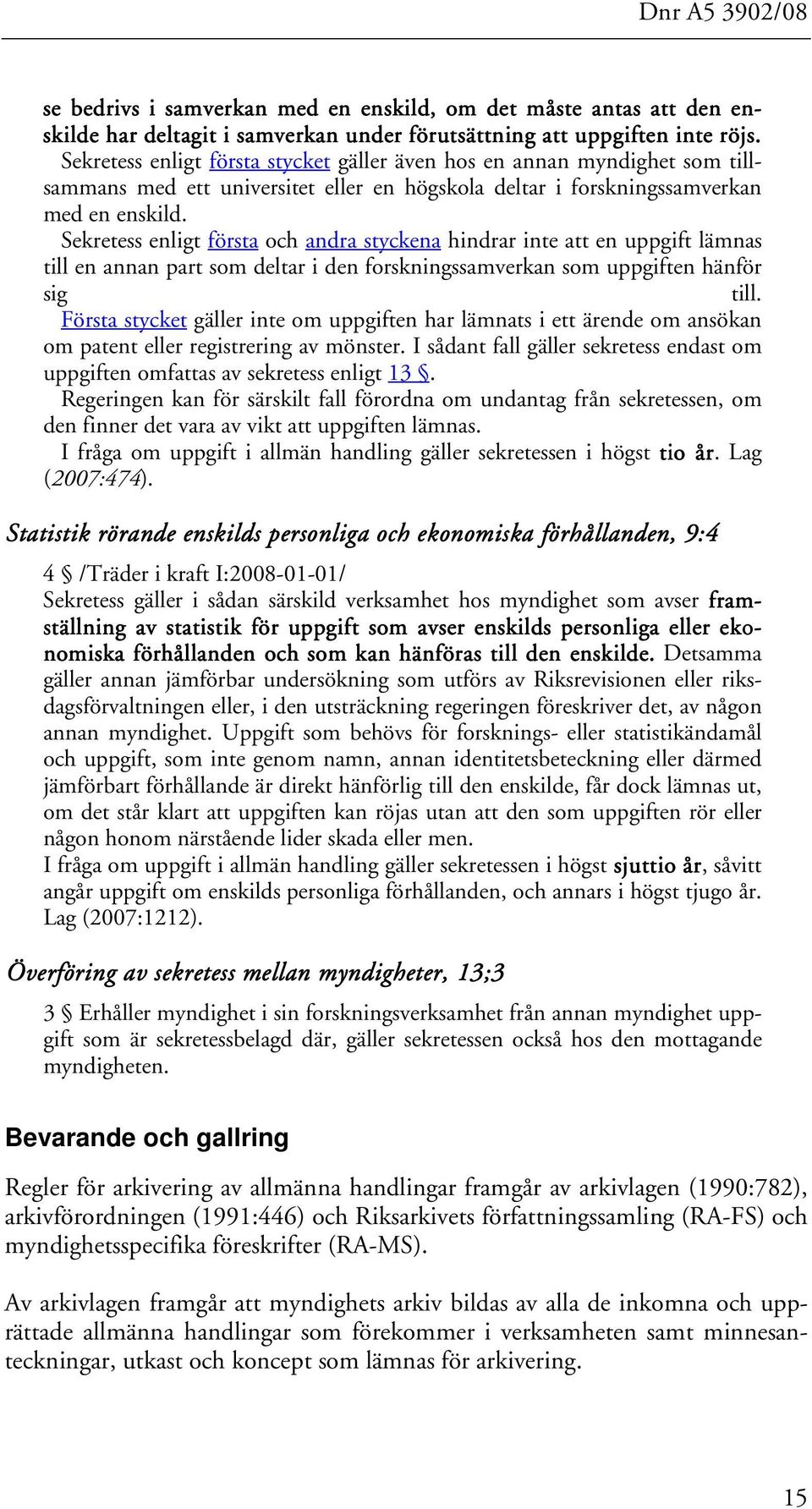 Sekretess enligt första och andra styckena hindrar inte att en uppgift lämnas till en annan part som deltar i den forskningssamverkan som uppgiften hänför sig till.