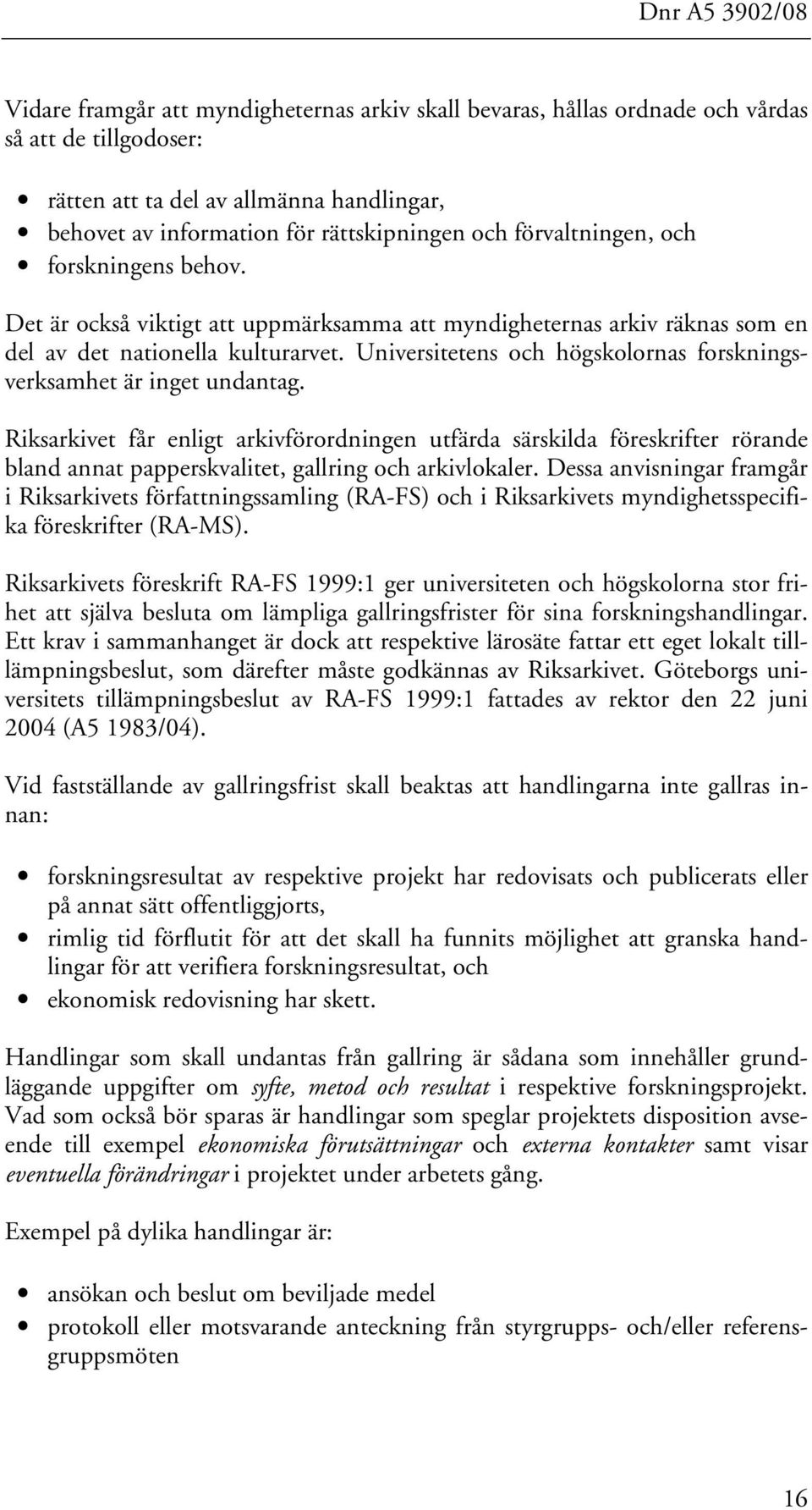 Universitetens och högskolornas forskningsverksamhet är inget undantag.