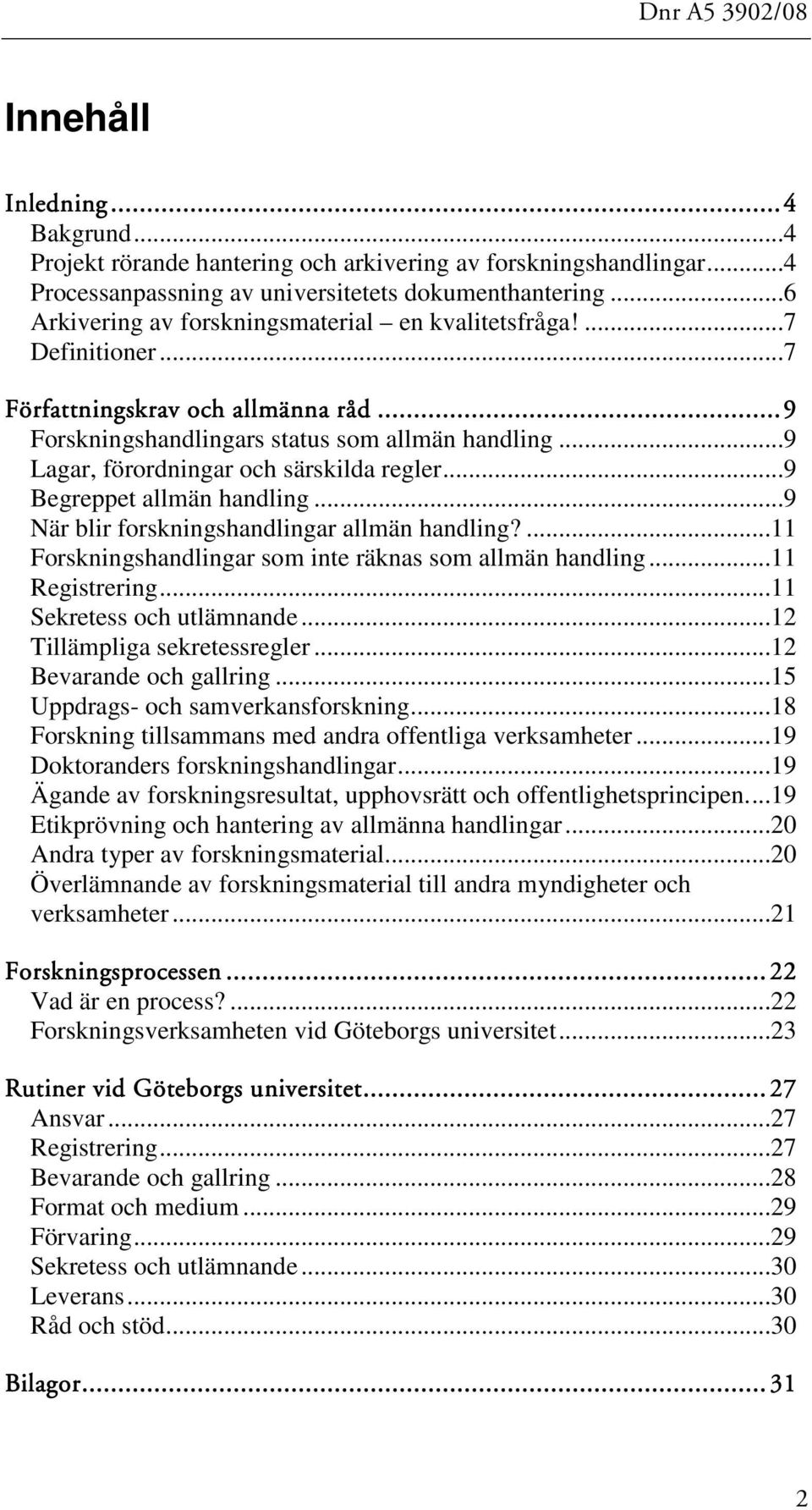 ..9 Lagar, förordningar och särskilda regler...9 Begreppet allmän handling...9 När blir forskningshandlingar allmän handling?...11 Forskningshandlingar som inte räknas som allmän handling.