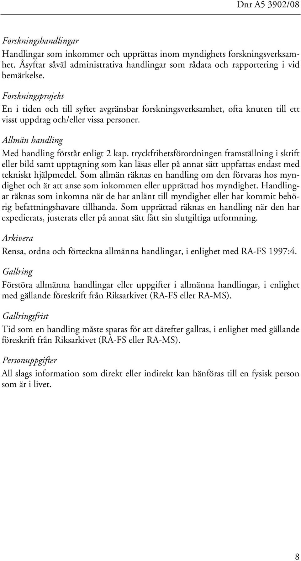 tryckfrihetsförordningen framställning i skrift eller bild samt upptagning som kan läsas eller på annat sätt uppfattas endast med tekniskt hjälpmedel.